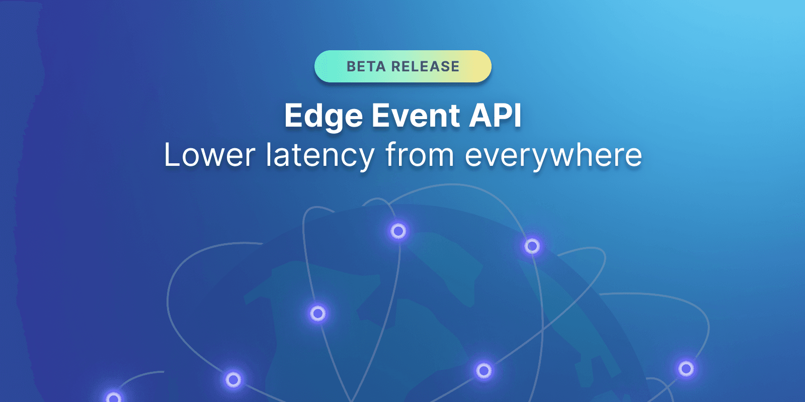 Featured image for Edge Event API Beta: Lower latency from everywhere blog post